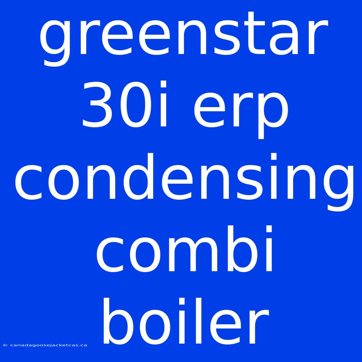 Greenstar 30i Erp Condensing Combi Boiler