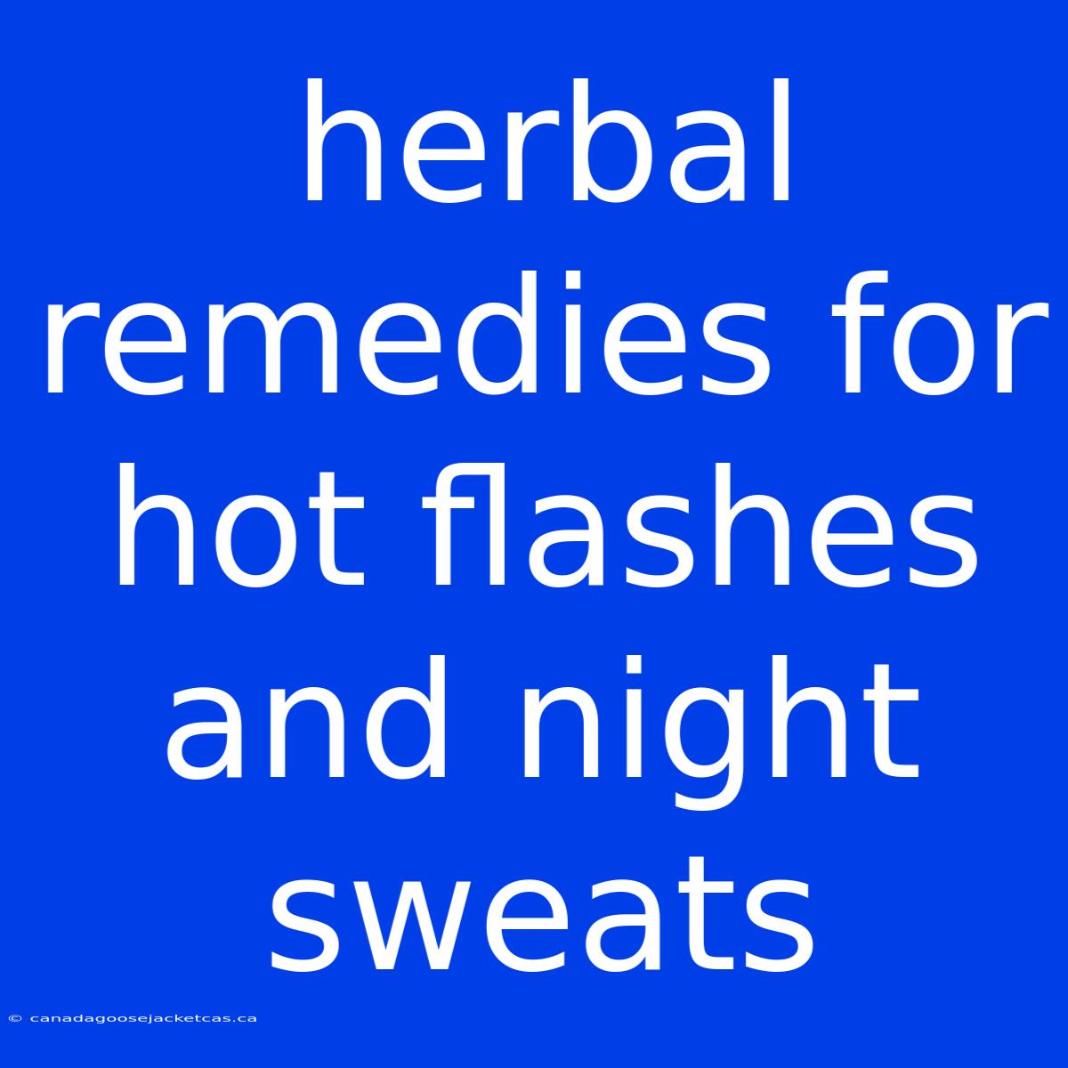 Herbal Remedies For Hot Flashes And Night Sweats