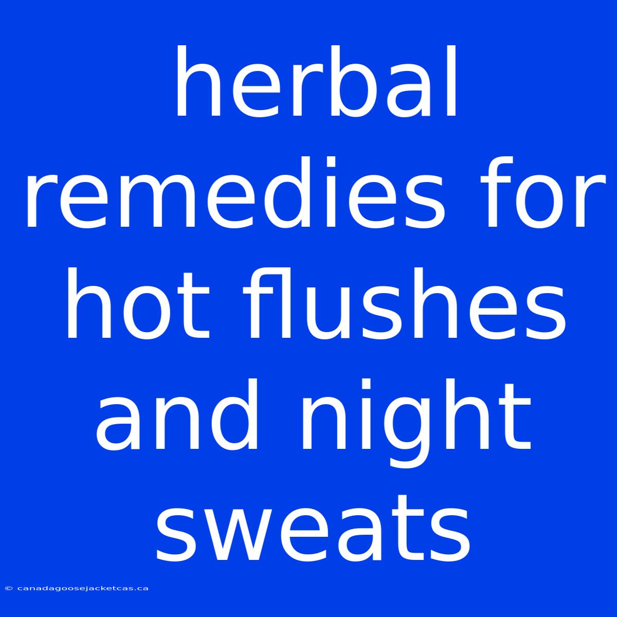 Herbal Remedies For Hot Flushes And Night Sweats