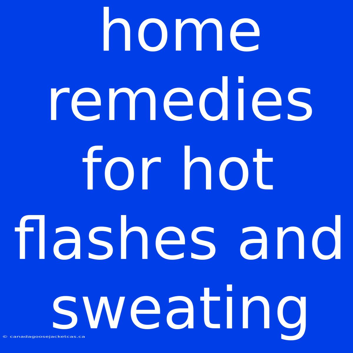 Home Remedies For Hot Flashes And Sweating