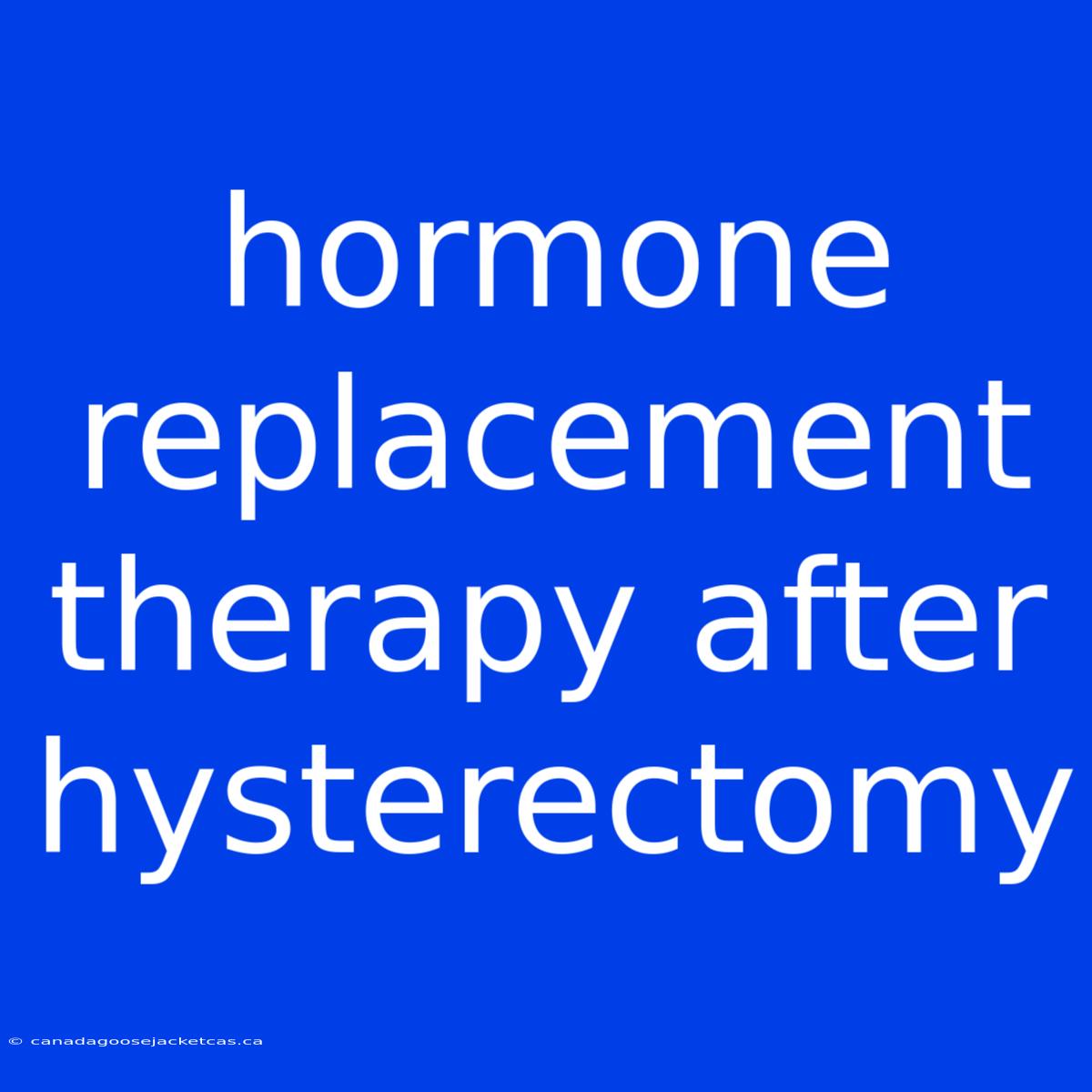 Hormone Replacement Therapy After Hysterectomy