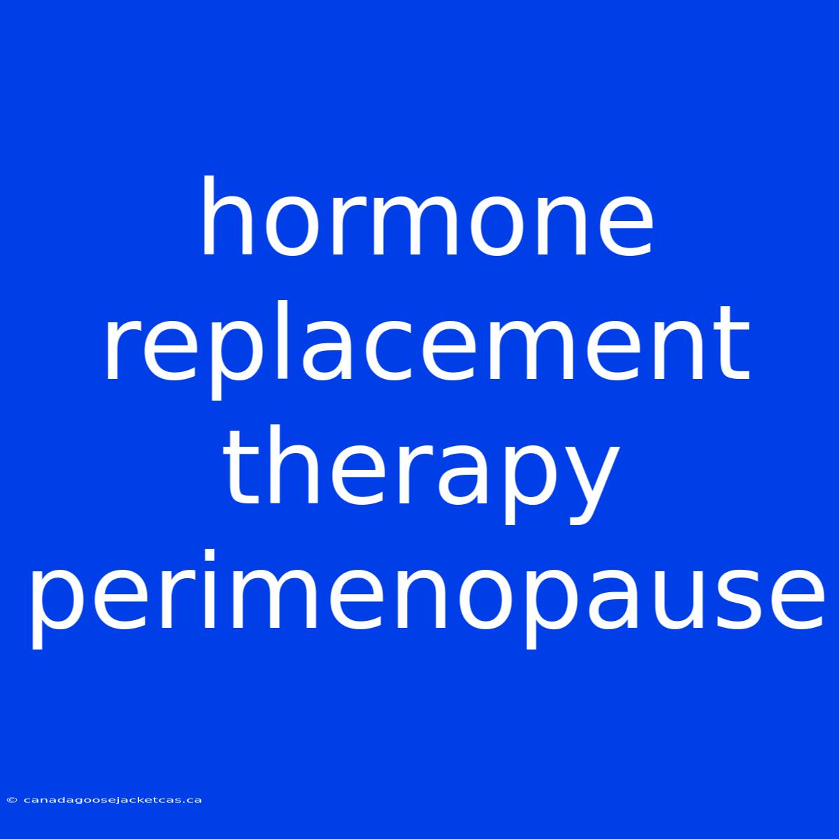 Hormone Replacement Therapy Perimenopause