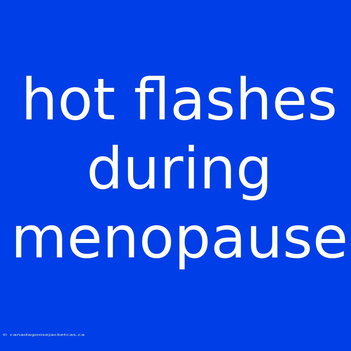 Hot Flashes During Menopause