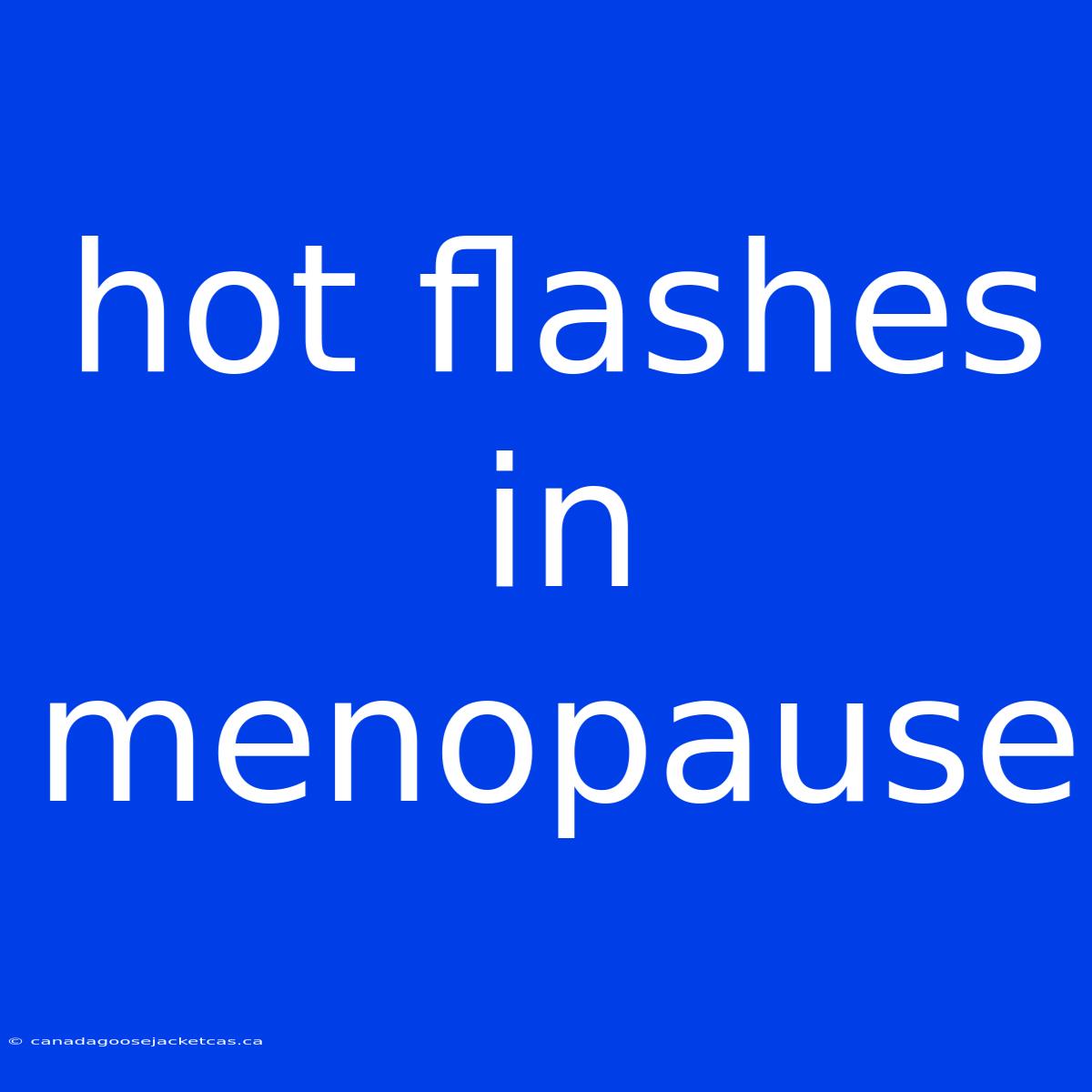 Hot Flashes In Menopause