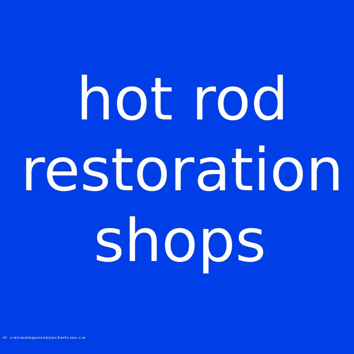 Hot Rod Restoration Shops