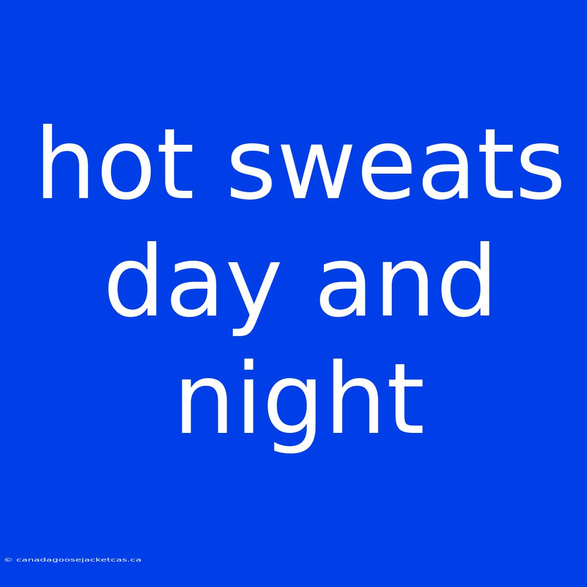 Hot Sweats Day And Night