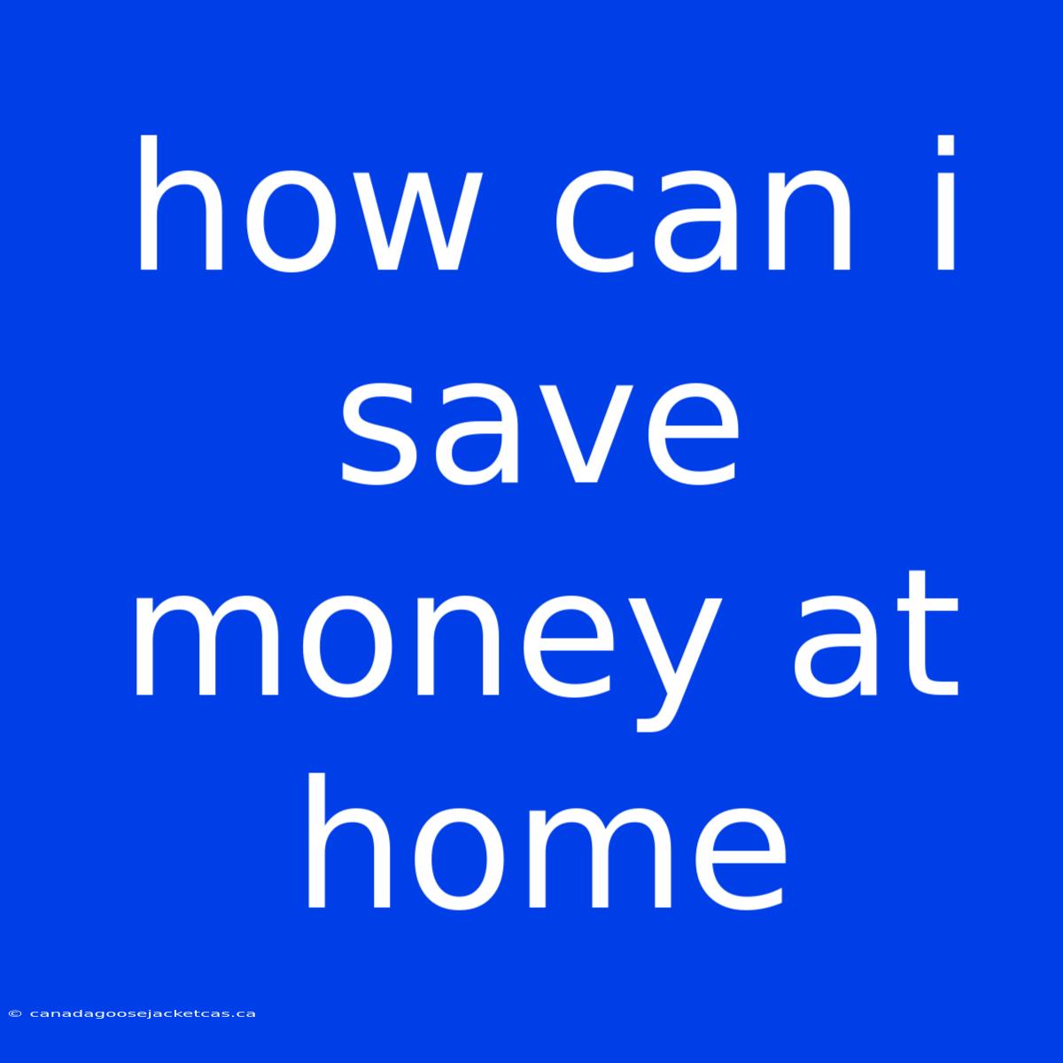 How Can I Save Money At Home