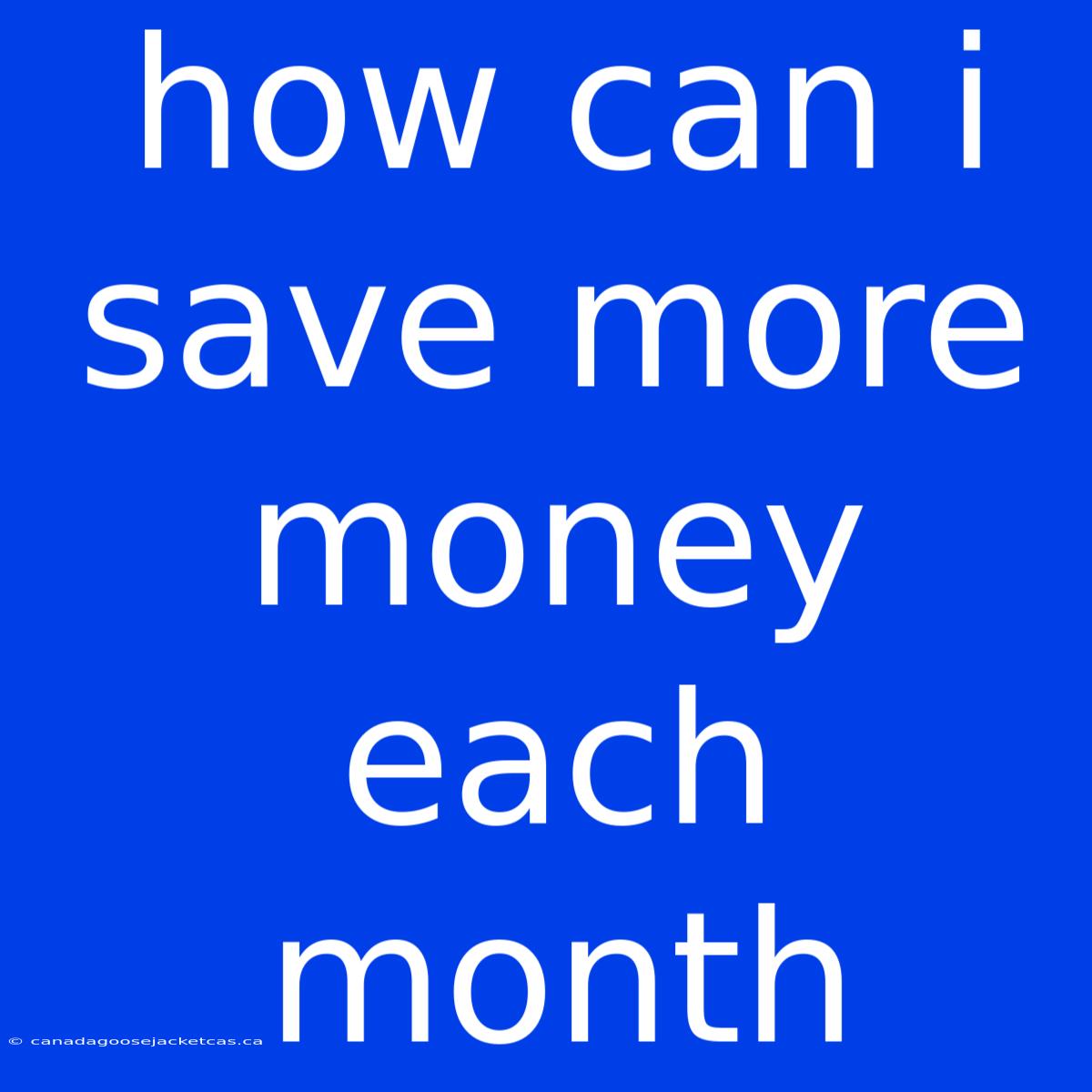 How Can I Save More Money Each Month