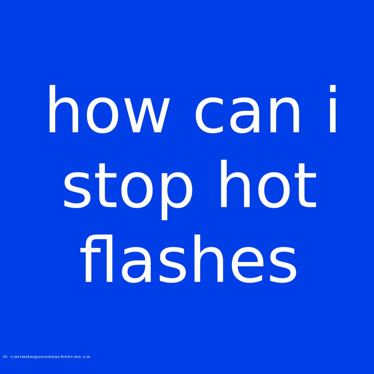 How Can I Stop Hot Flashes