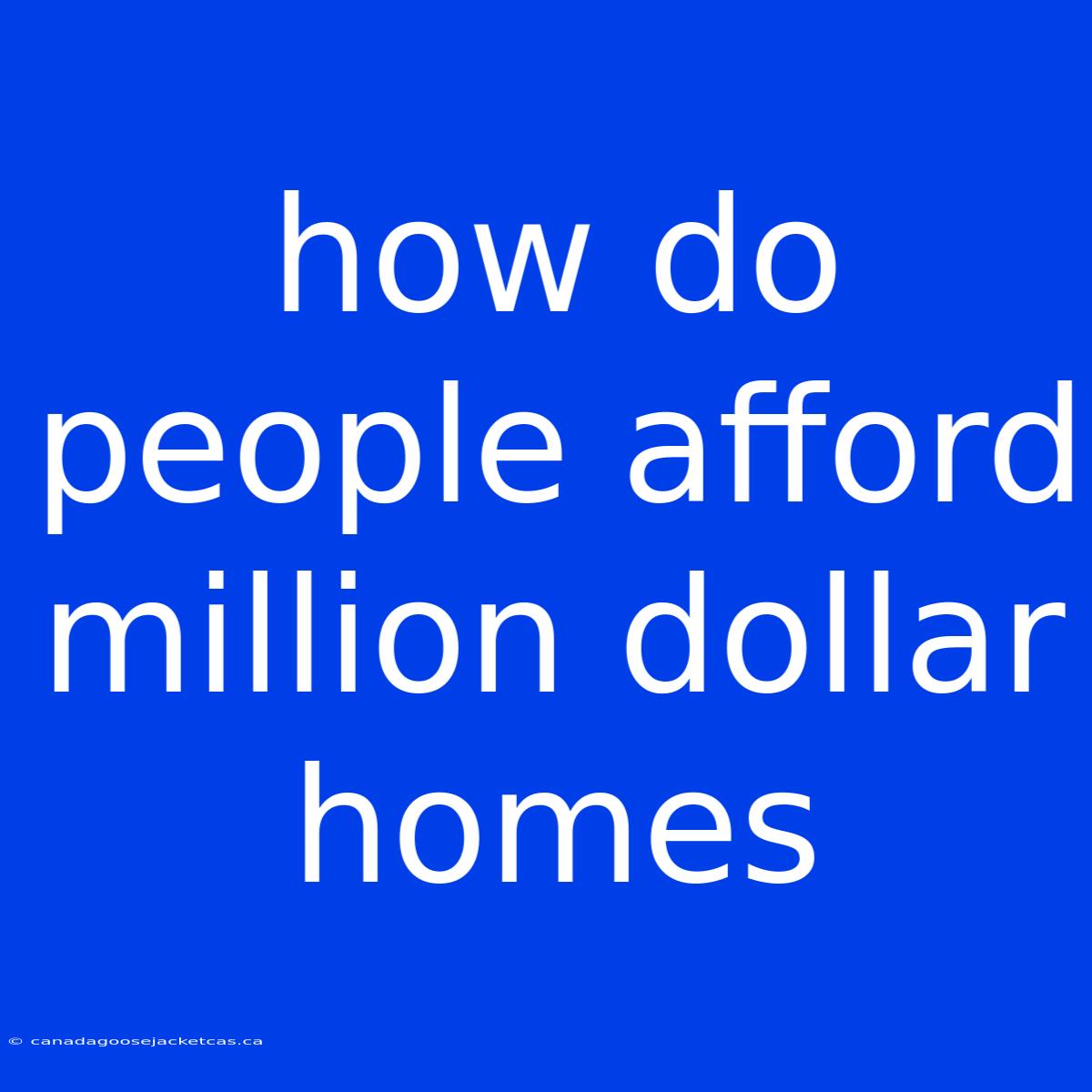 How Do People Afford Million Dollar Homes