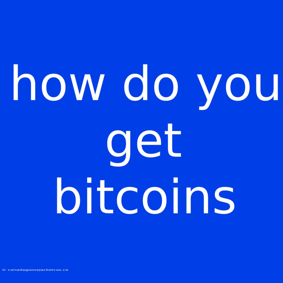 How Do You Get Bitcoins