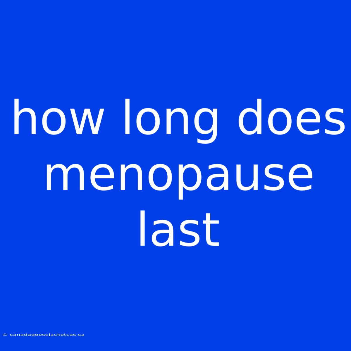 How Long Does Menopause Last