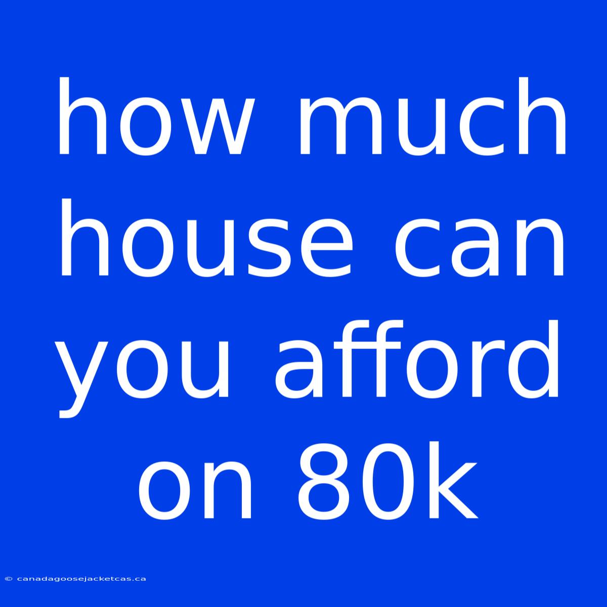 How Much House Can You Afford On 80k