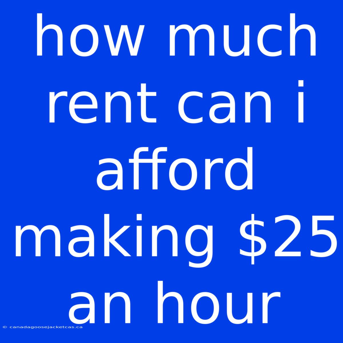 How Much Rent Can I Afford Making $25 An Hour