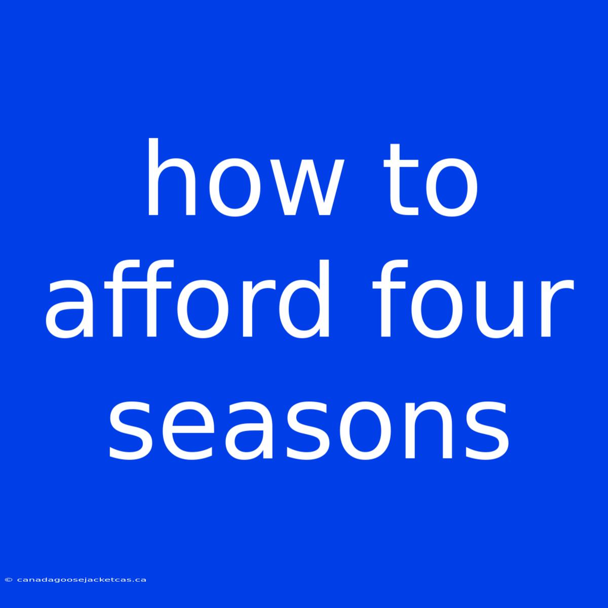 How To Afford Four Seasons