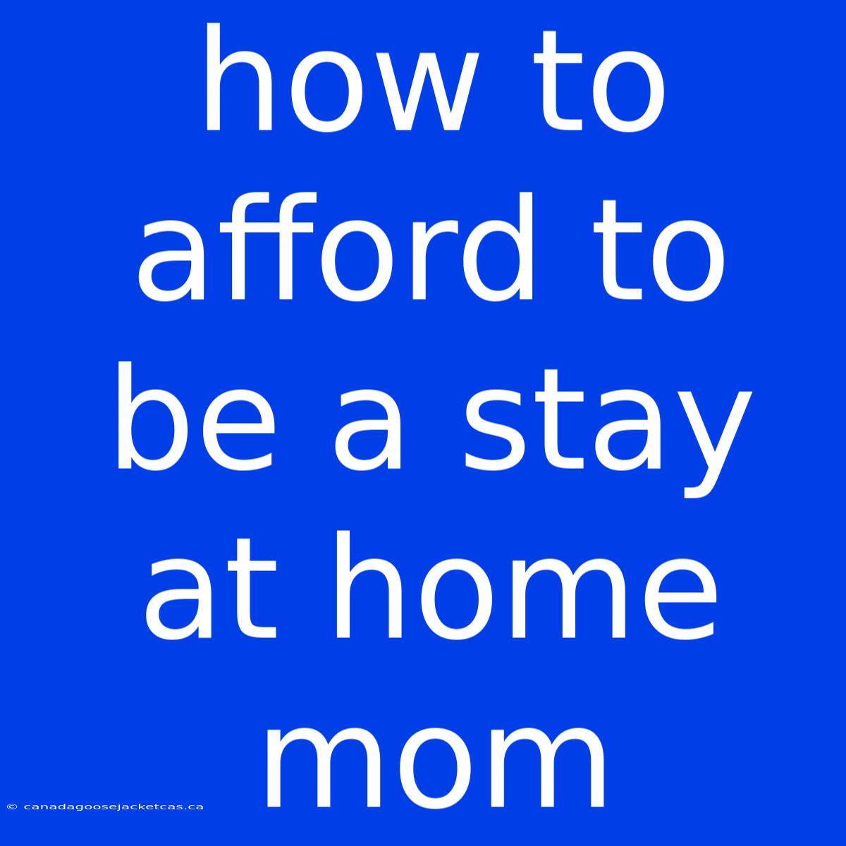 How To Afford To Be A Stay At Home Mom