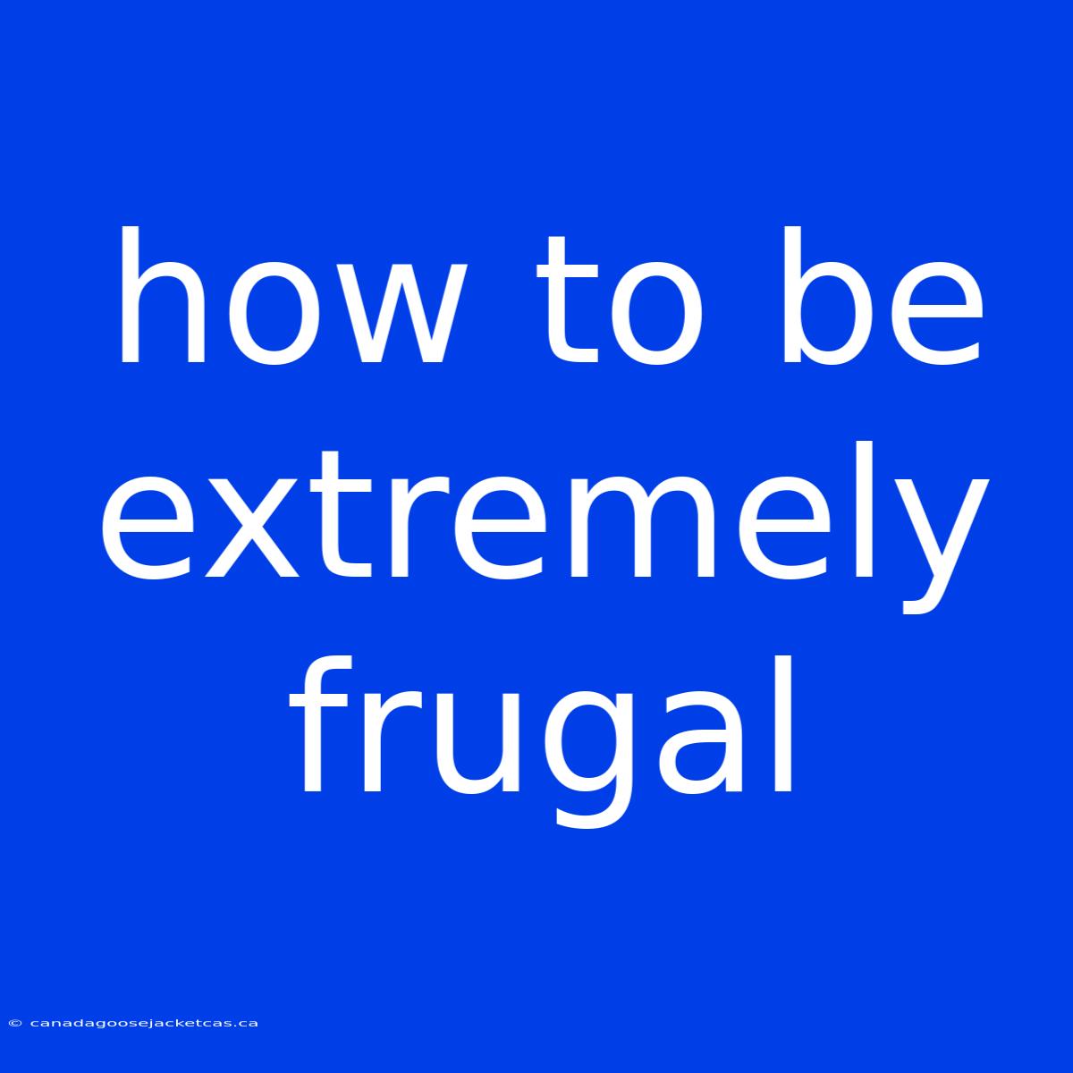 How To Be Extremely Frugal