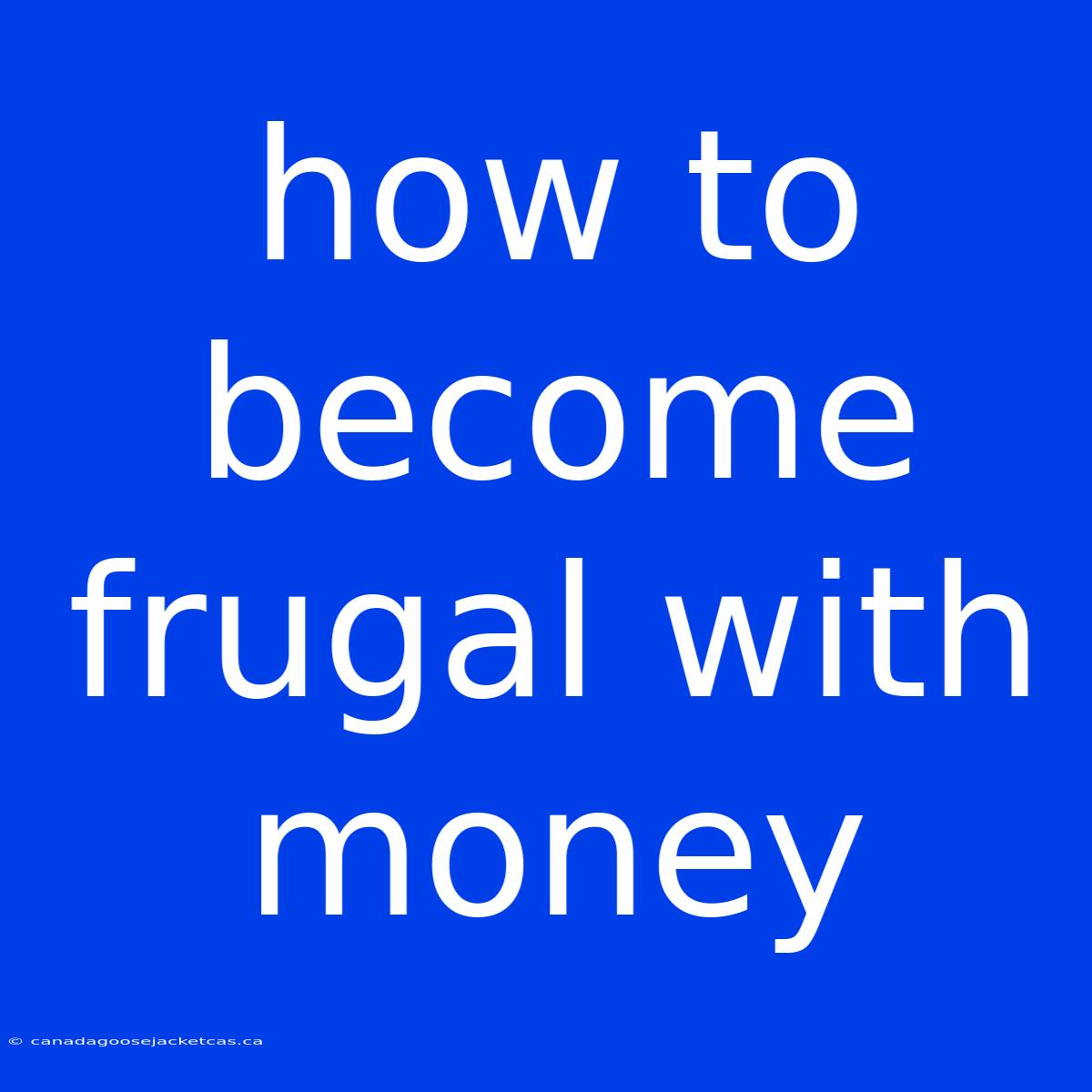 How To Become Frugal With Money