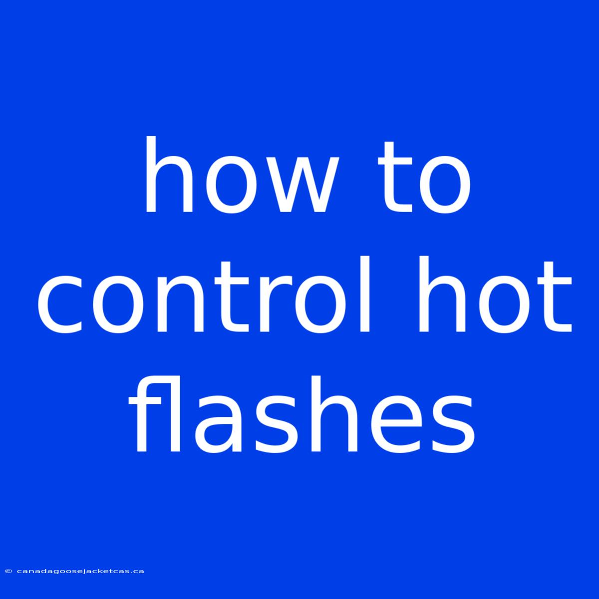 How To Control Hot Flashes