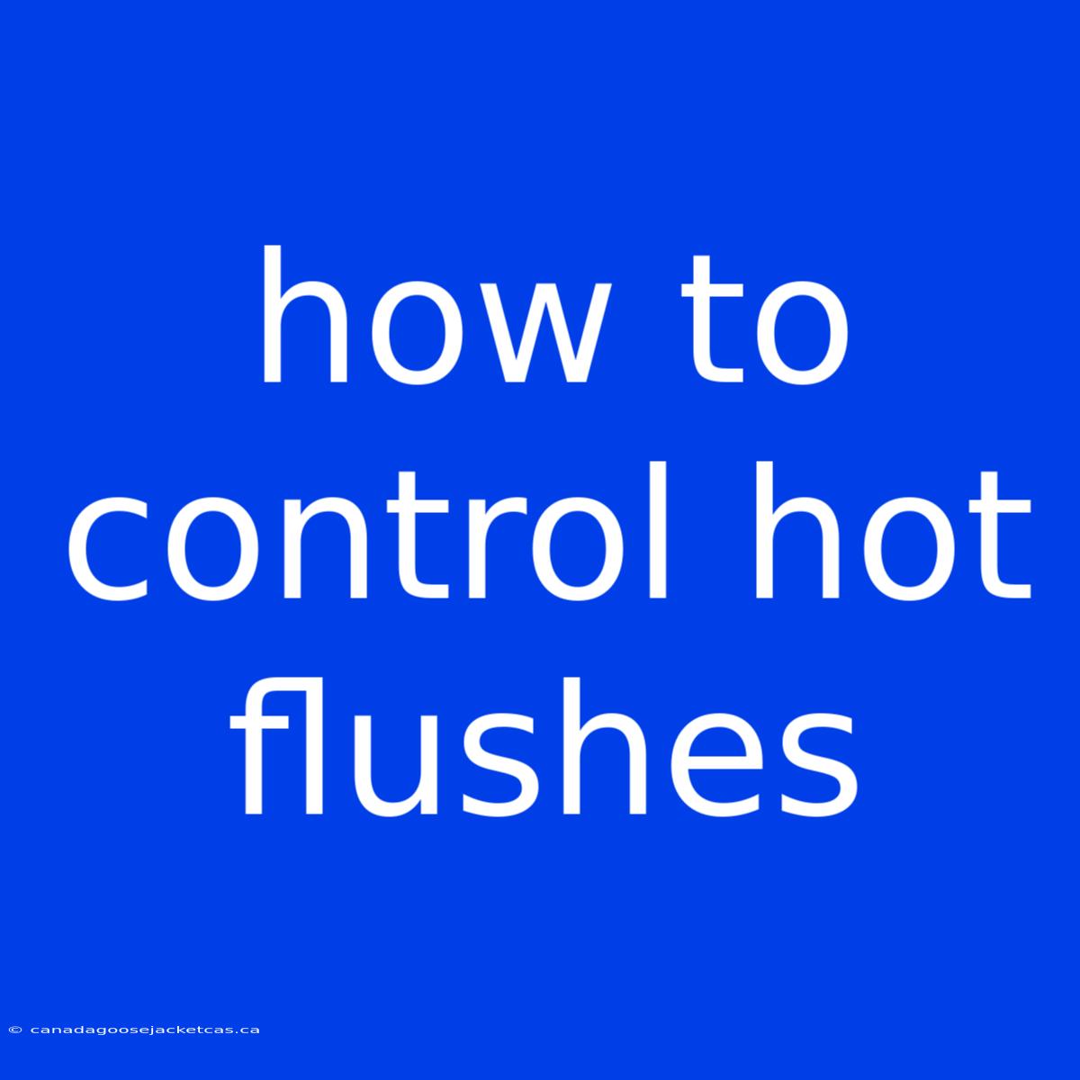 How To Control Hot Flushes