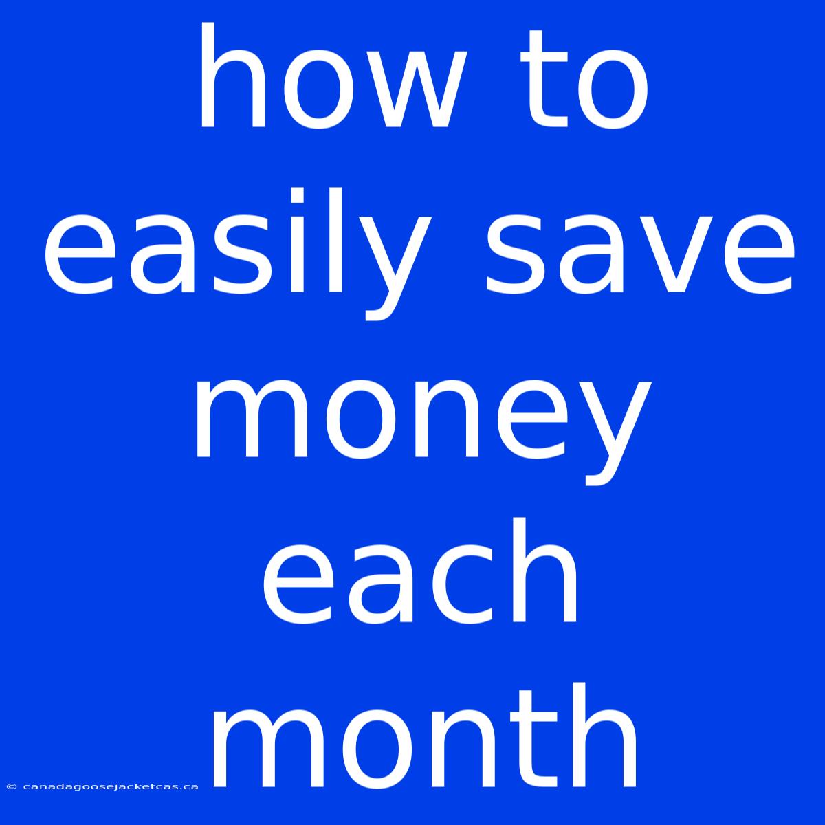 How To Easily Save Money Each Month