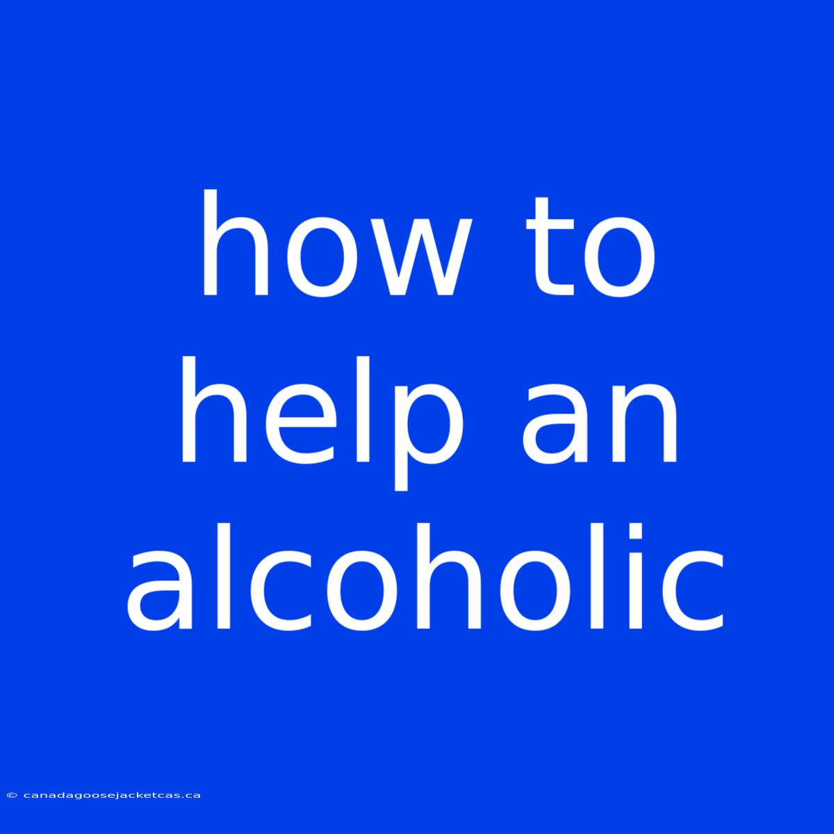 How To Help An Alcoholic