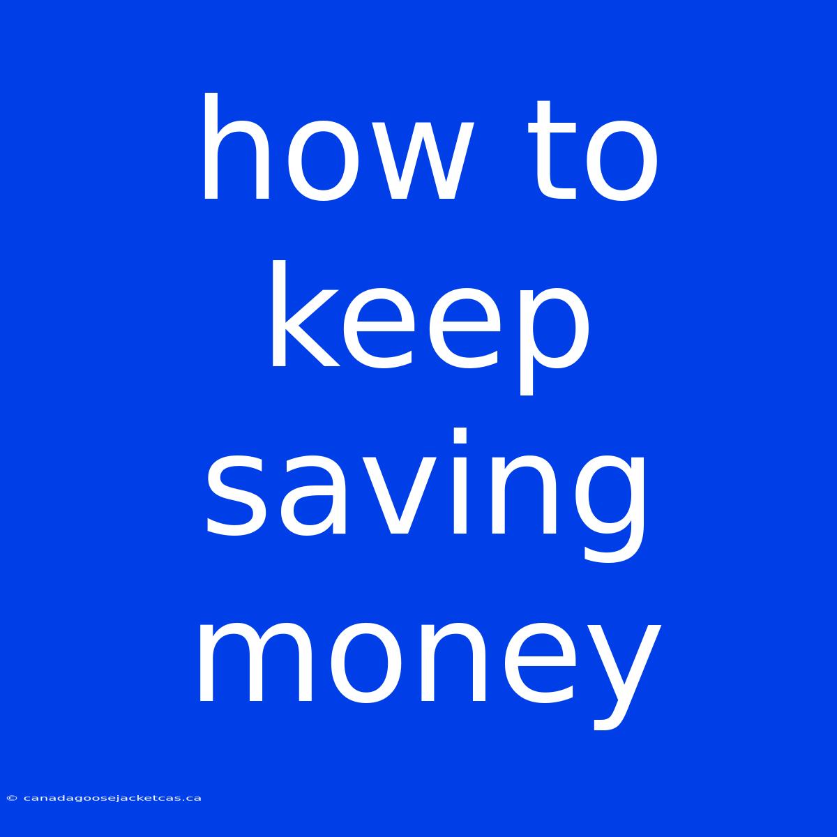 How To Keep Saving Money