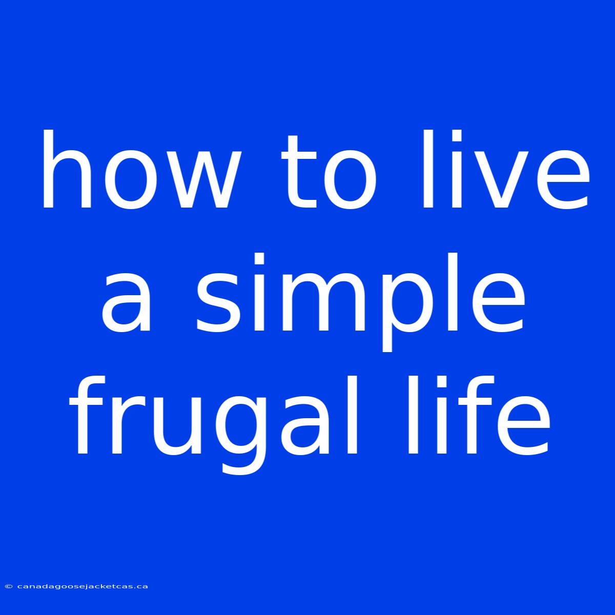 How To Live A Simple Frugal Life