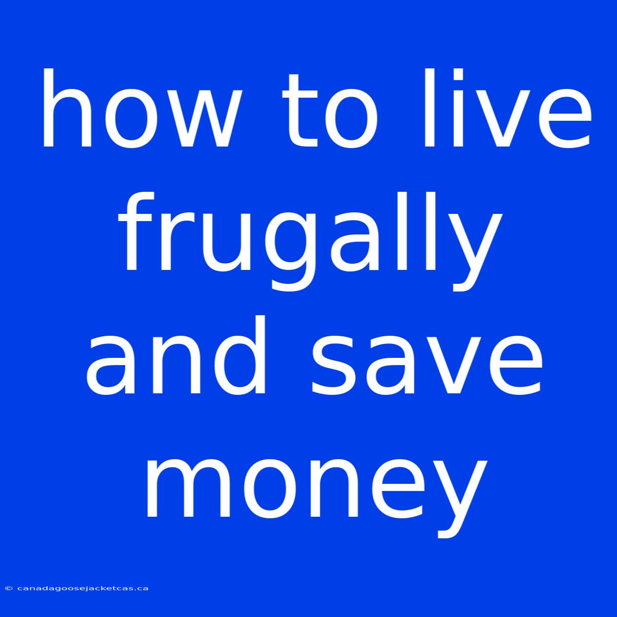 How To Live Frugally And Save Money