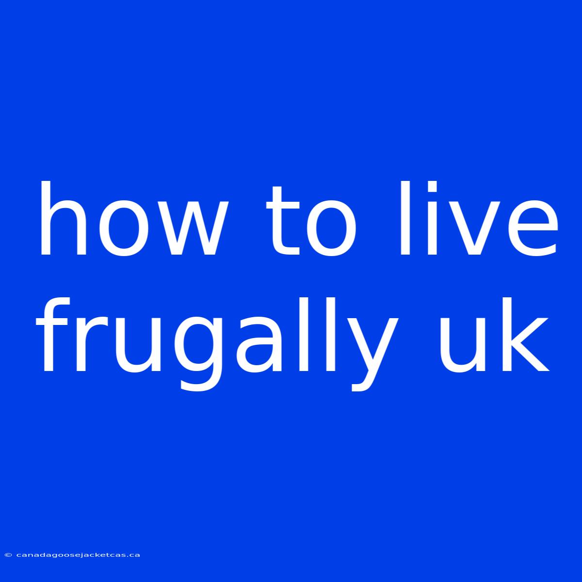 How To Live Frugally Uk