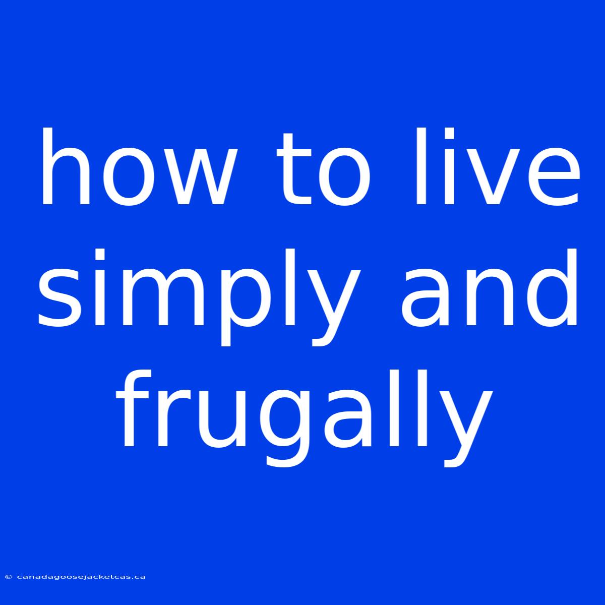 How To Live Simply And Frugally