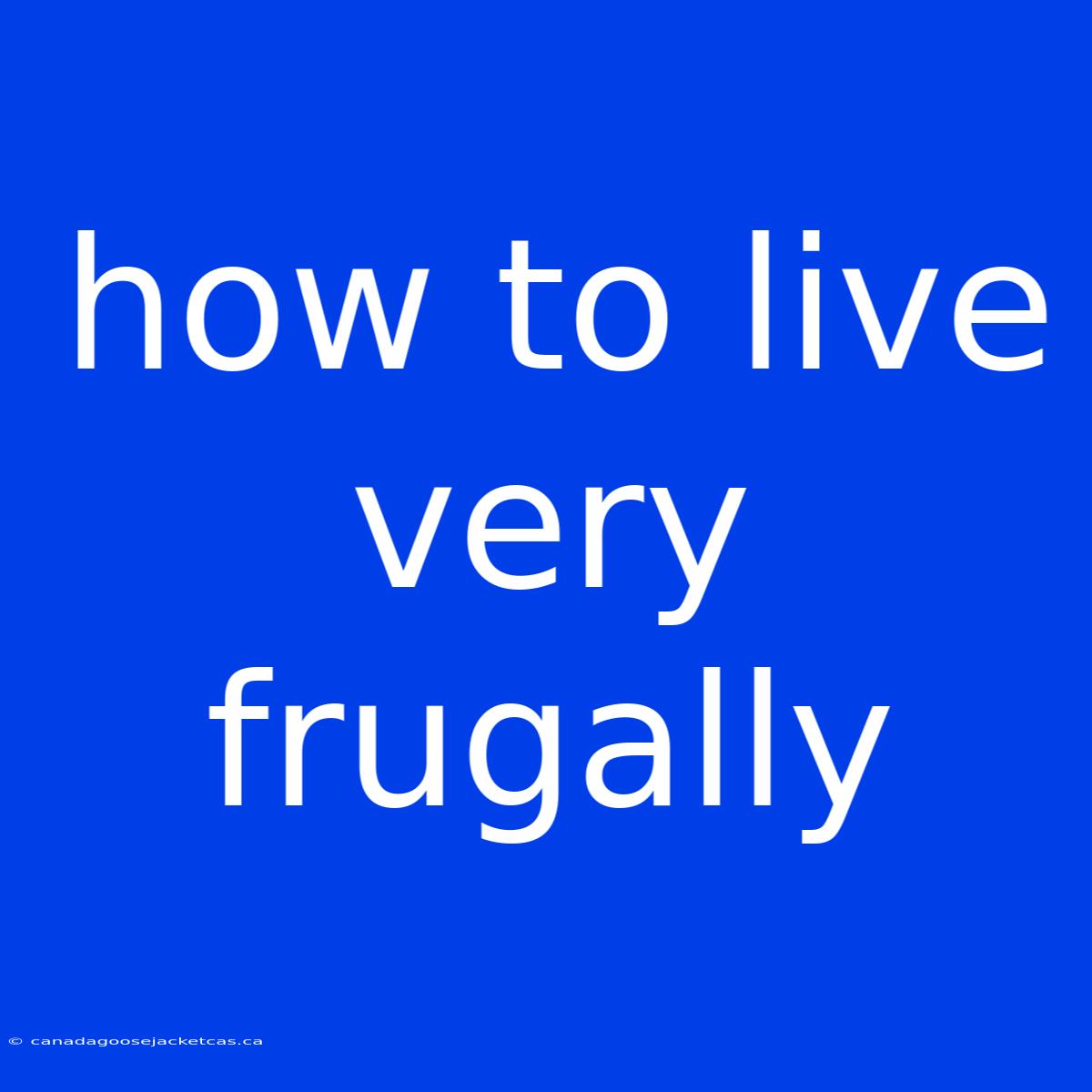 How To Live Very Frugally