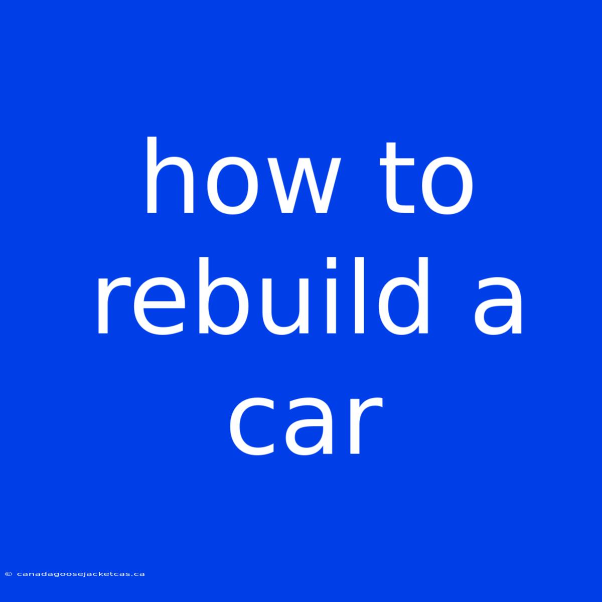 How To Rebuild A Car