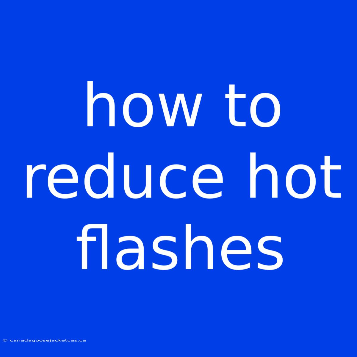 How To Reduce Hot Flashes