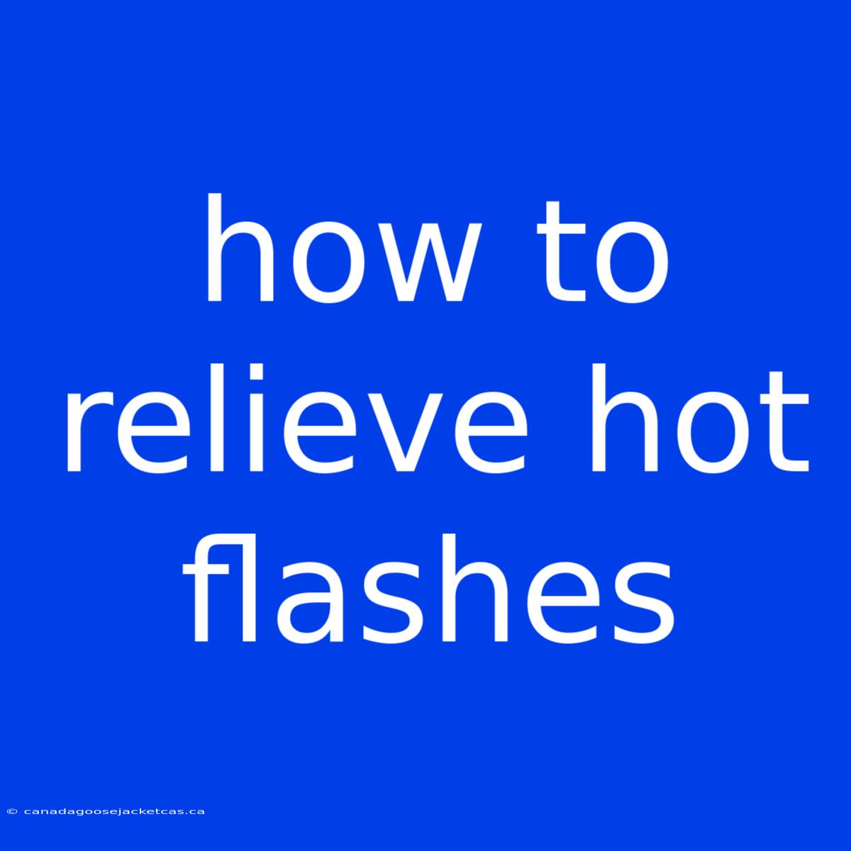 How To Relieve Hot Flashes