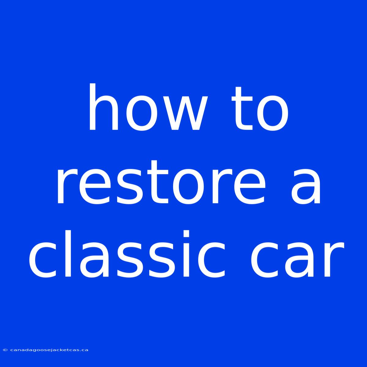 How To Restore A Classic Car