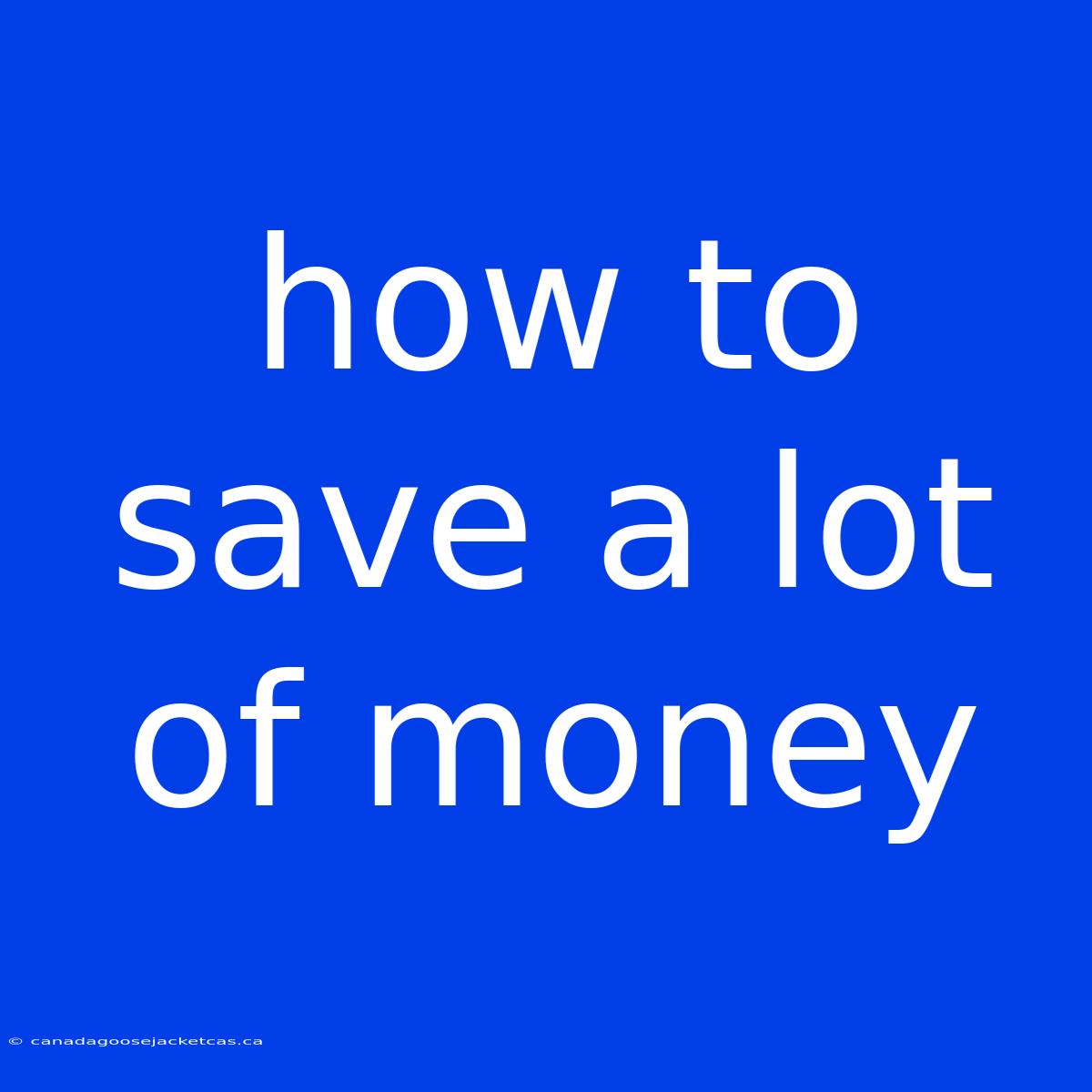 How To Save A Lot Of Money