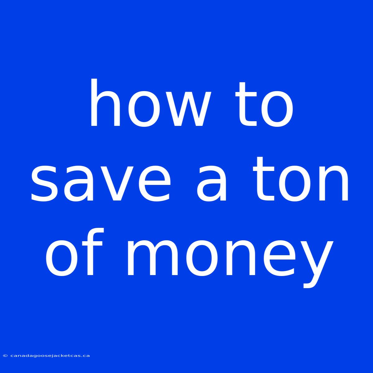 How To Save A Ton Of Money