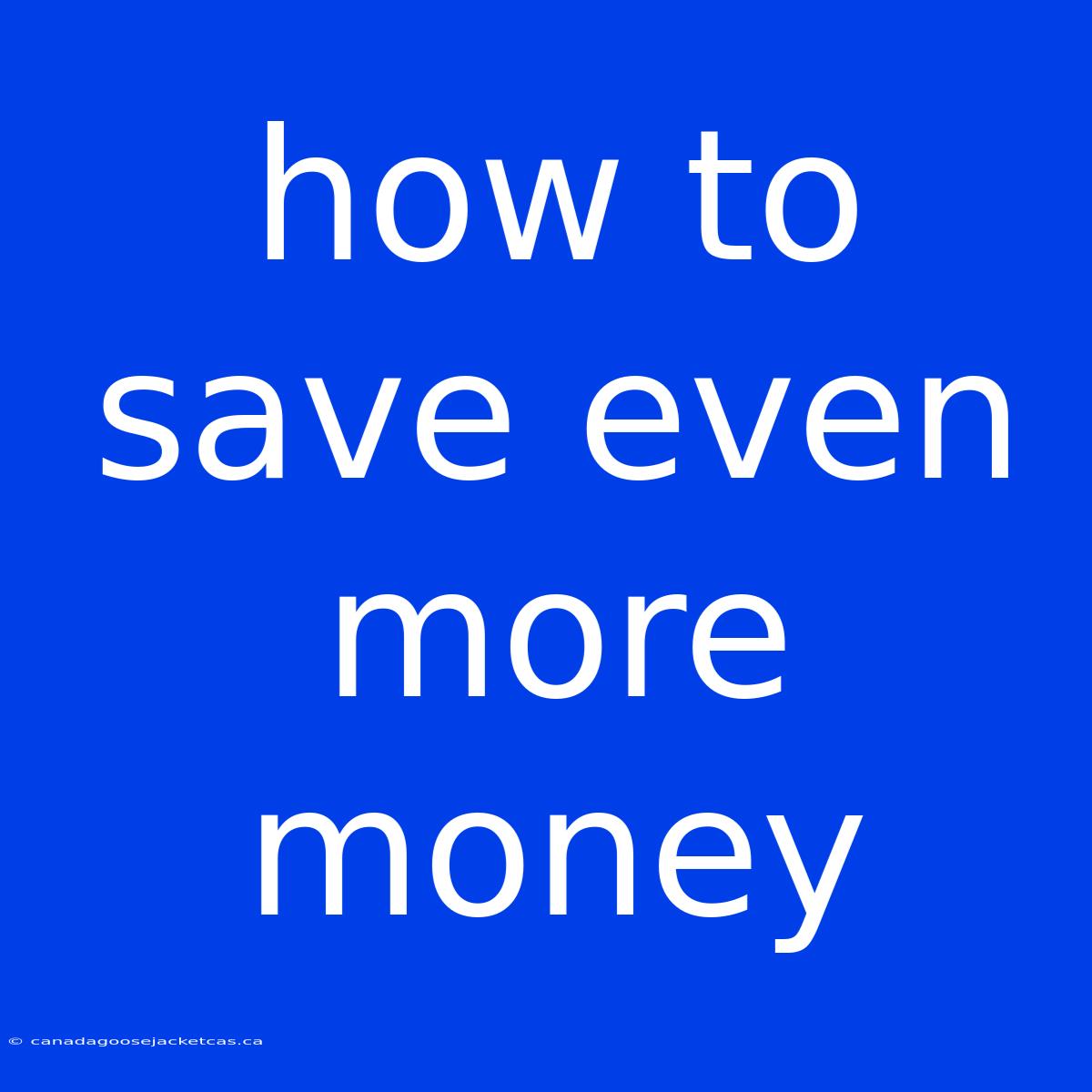 How To Save Even More Money