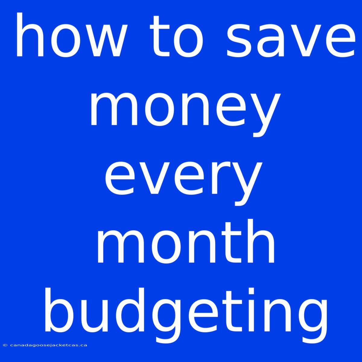 How To Save Money Every Month Budgeting