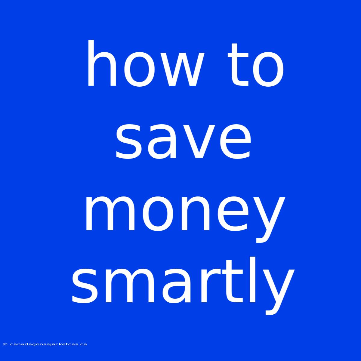 How To Save Money Smartly