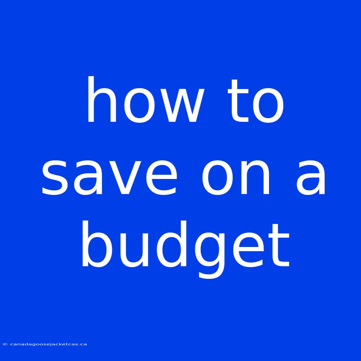 How To Save On A Budget