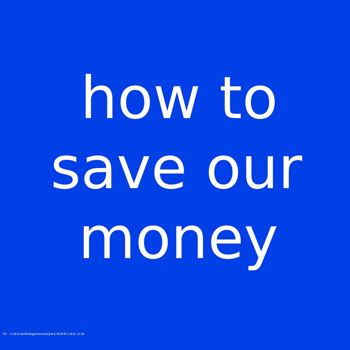 How To Save Our Money