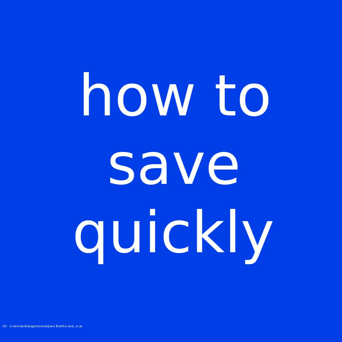 How To Save Quickly