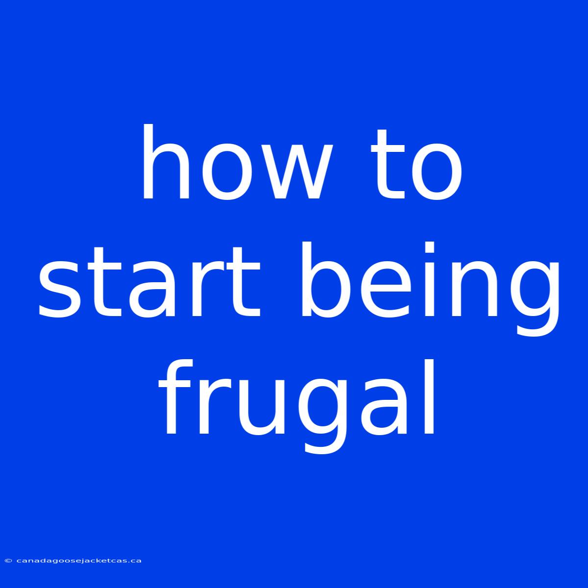 How To Start Being Frugal