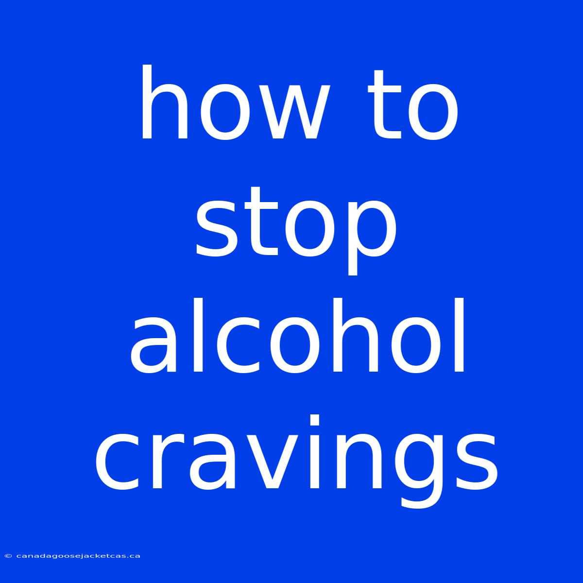 How To Stop Alcohol Cravings