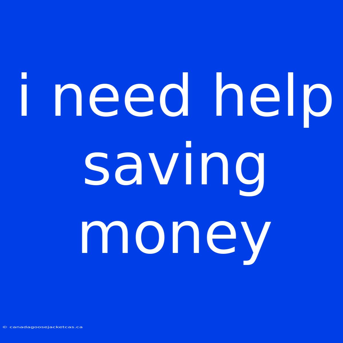 I Need Help Saving Money