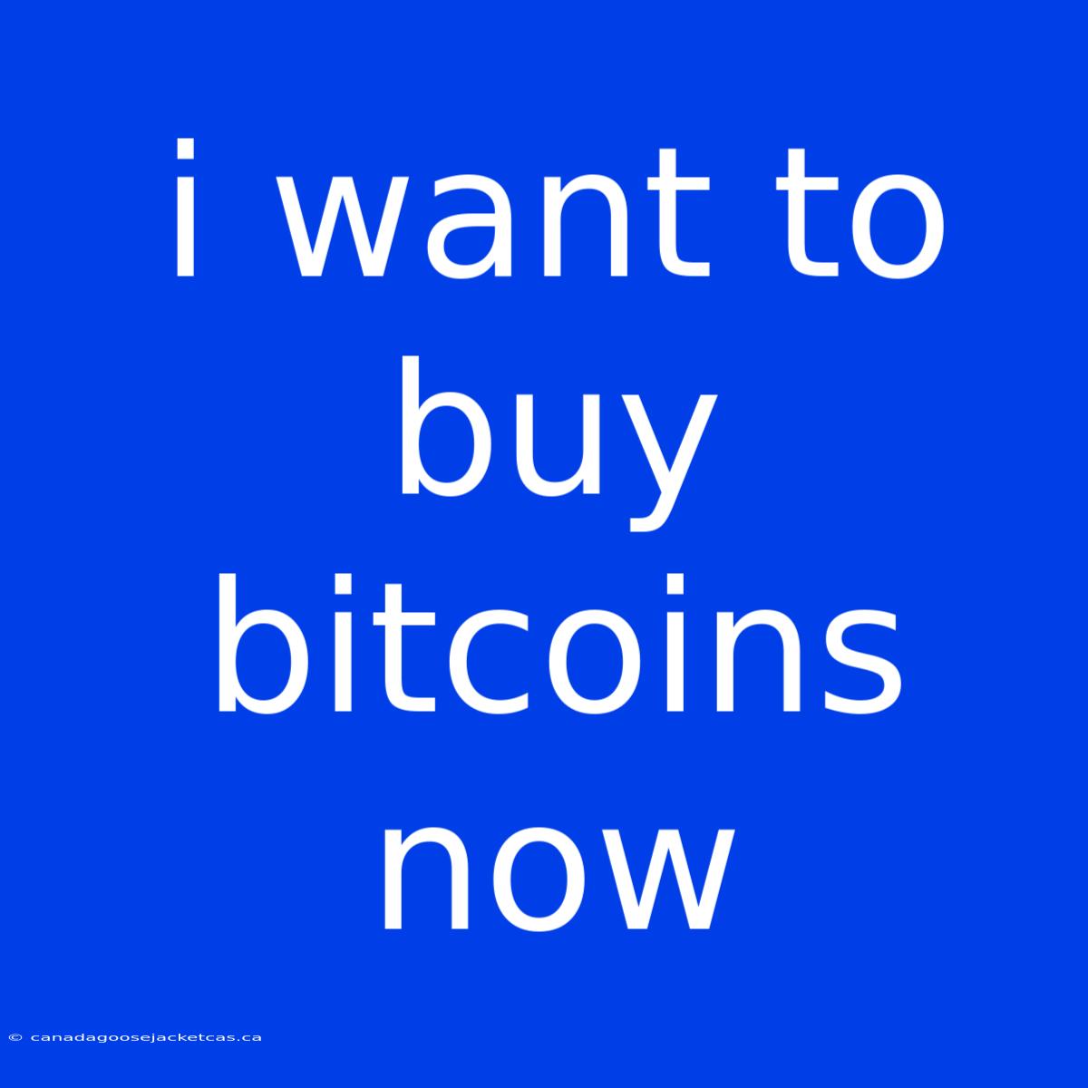 I Want To Buy Bitcoins Now