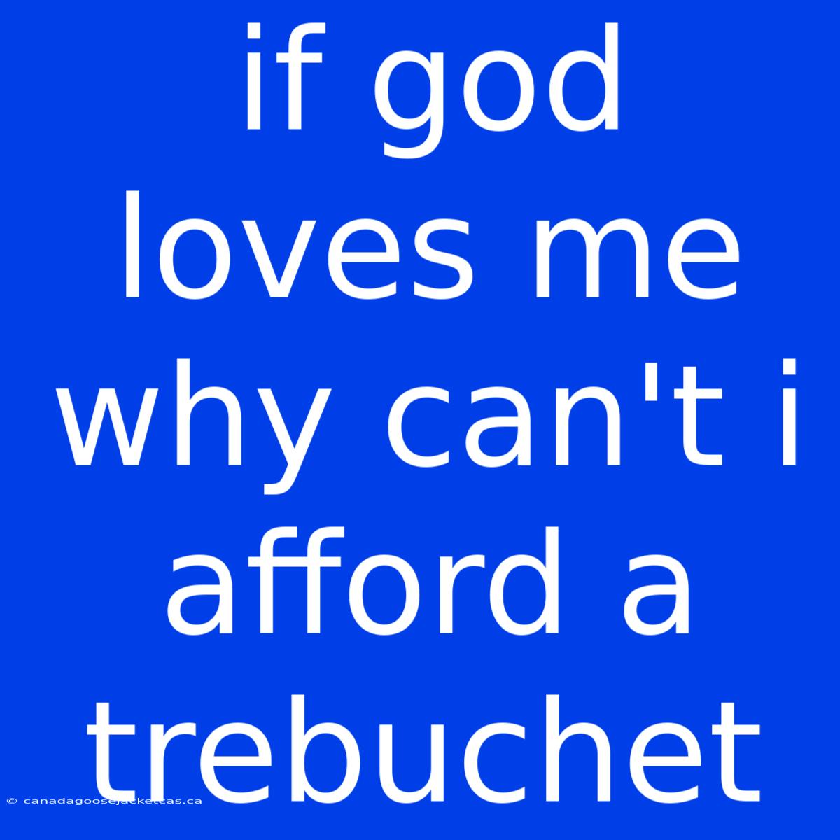 If God Loves Me Why Can't I Afford A Trebuchet