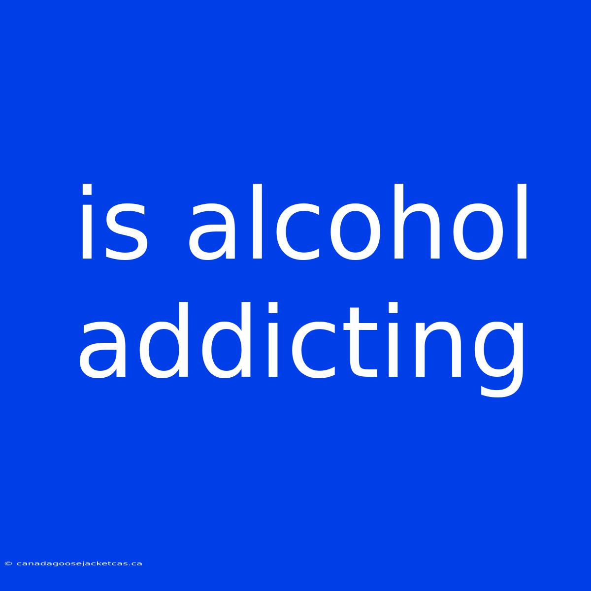 Is Alcohol Addicting